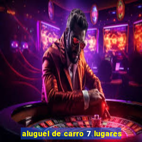 aluguel de carro 7 lugares